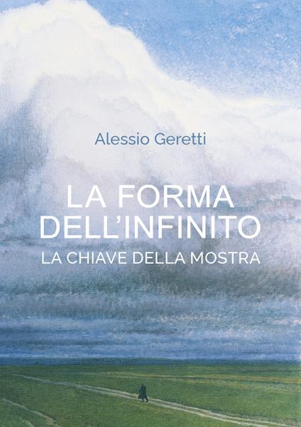 La forma dell'infinito. La chiave della mostra. Catalogo della mostra (Udine,  16 ottobre 2021-27 marzo 2022) - Alessio Geretti - Libro - illegio - | IBS