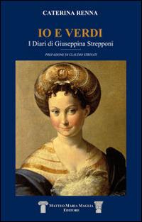 Io e Verdi. I diari di Giuseppina Strepponi - Caterina Renna - copertina
