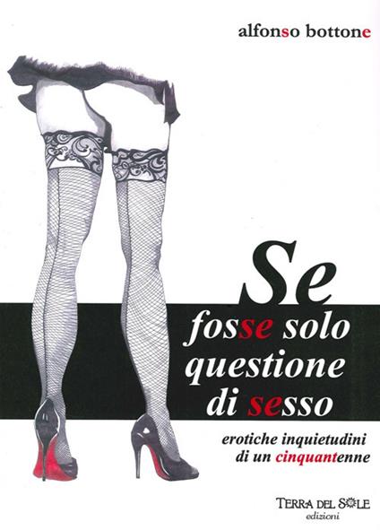 Se fosse solo questione di sesso. Erotiche inquietudini di un cinquantenne - Alfonso Bottone - copertina