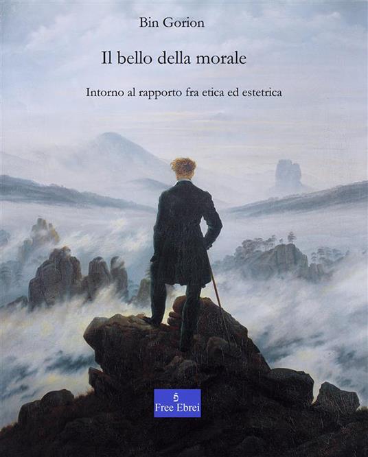 Il bello della morale. Intorno al rapporto tra etica ed estetica - Bin Gorion,Vincenzo Pinto - ebook
