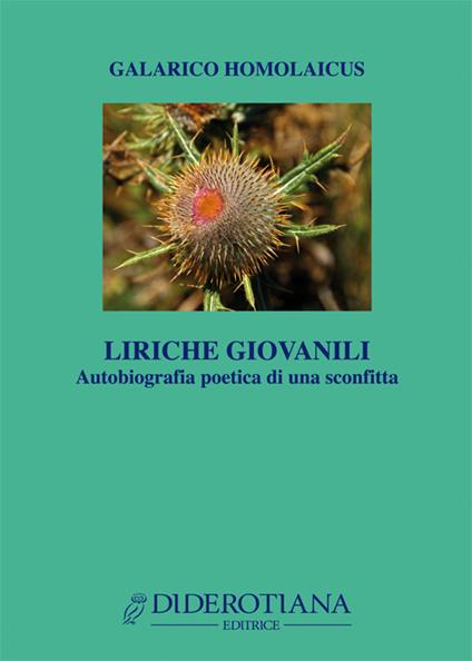 Liriche giovanili. Autobiografia poetica di una sconfitta - Galarico Homolaicus - copertina