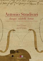 Antonio Stradivari. Disegni, modelli, forme. Catalogo dei reperti delle collezioni civiche liutarie del comune di Cremona. Con DVD. Ediz. italiana e inglese