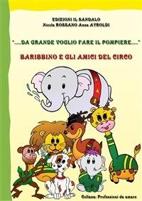 Da grande voglio fare il pompiere. Baribbino e gli amici del circo - Anna Ayroldi,Nicola Rossano - copertina