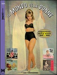 Il mondo delle donne. Copertine sexy anni '50-'60. Ediz. illustrata - Maurizio Maiotti - copertina