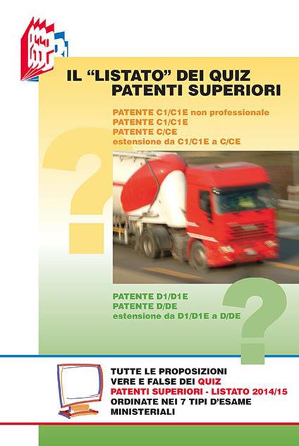 Il «Listato» dei quiz patenti superiori. Tutte le «proposizioni» vere e false dei quiz patenti superiori ordinate nei 7 tipi d'esame ministeriali - Stefano Bottoli - copertina