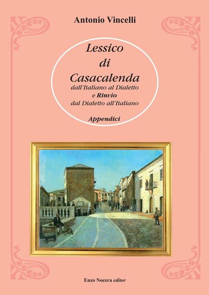 Lessico di Casacalenda. Dall'italiano al dialetto e rinvio del dialetto all'italiano - Antonio Vincelli - copertina