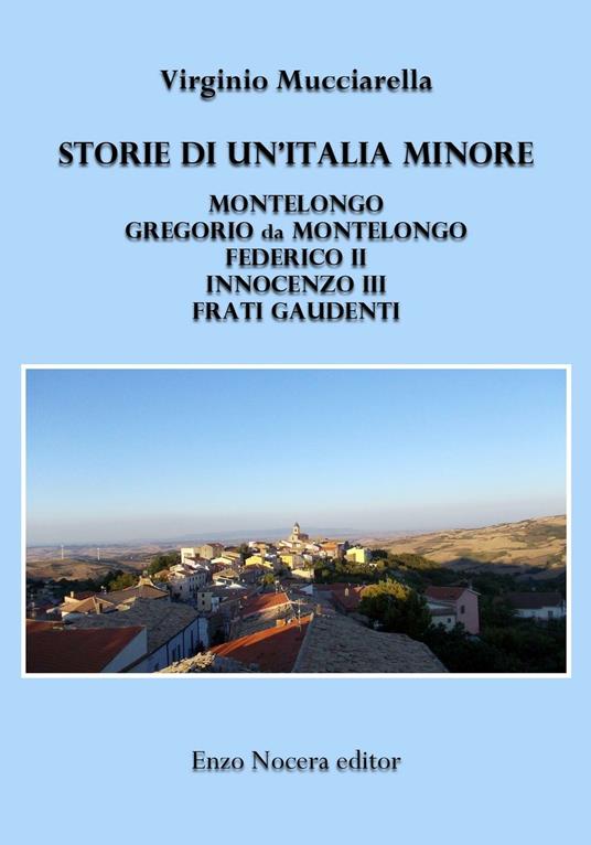 Storia di un'Italia minore. Montelongo, Gregorio da Montelongo, Federico II, Innocenzo III, Frati Gaudenti - Virginio Mucciarella - copertina