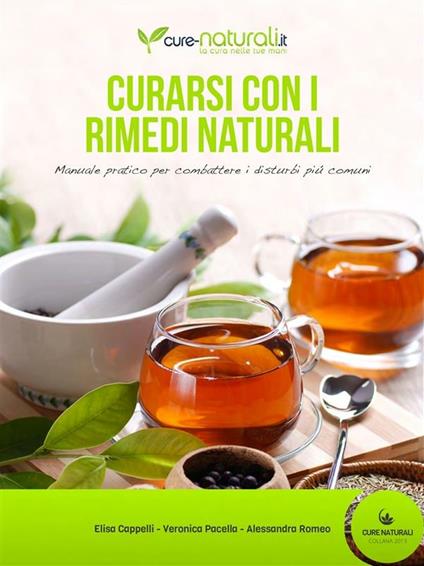 Curarsi con i rimedi naturali. Manuale pratico per combattere i principali disturbi - Elisa Cappelli,Veronica Pacella,Alessandra Romeo,Pietro Battistella - ebook