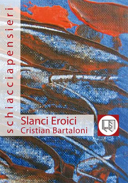 Slanci eroici. Leggende e surrealismi della vita di tutti i giorni - Cristian Bartaloni - copertina