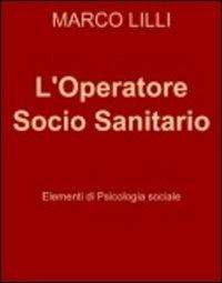 L' operatore socio sanitario. Elementi di psicologia sociale - Marco Lilli - copertina