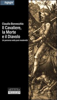 Il cavaliere, la morte e il diavolo. Un percorso nella post-modernità -  Claudio Bonvecchio - Libro - Artetetra Edizioni - Ingegni | IBS