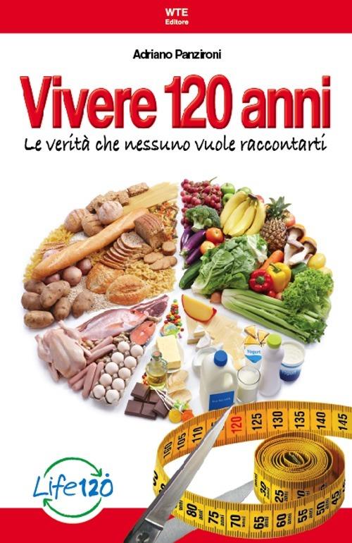 Vivere 120 anni. Le verità che nessuno vuole raccontarti - Adriano Panzironi  - Libro - Welcome Time Elevator - | IBS