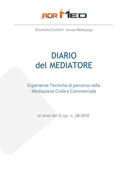 Diario del mediatore. Esperienze tecniche di percorso nella mediazione civile e commerciale - Elisabetta Conforti,Iacopo Bellaspiga - copertina