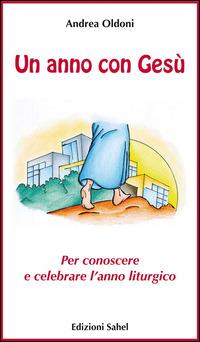 Un anno con Gesù. Per conoscere e celebrare l'anno liturgico - Andrea Oldoni - copertina