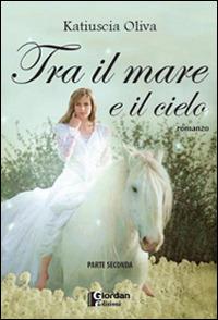 Tra il mare e il cielo. Parte seconda - Katiuscia Oliva - copertina