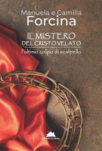 Il mistero del Cristo Velato. L'ultimo colpo di scalpello - Manuela Forcina,Camilla Forcina - copertina