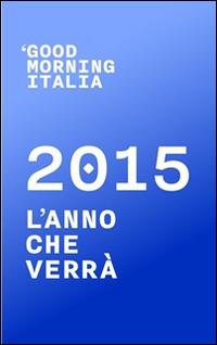 Good morning Italia. 2015 l'anno che verrà - goodmorningitalia - ebook