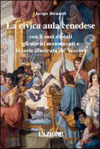 Image of La civica aula cenedese con li suoi dipinti gli storici monumenti e la serie illustrata de' vescovi