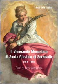 Il Venerando monastero di Santa Giustina di Serravalle (1170-1806) - Nello Della Giustina - copertina