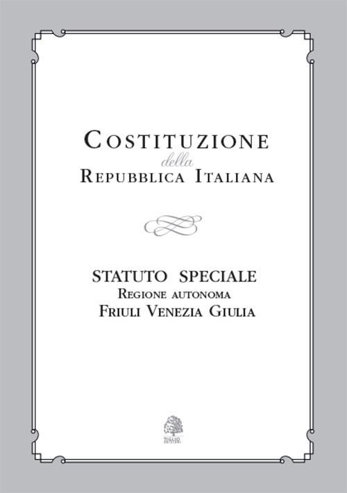 Costituzione della Repubblica Italiana. Statuto Speciale Regione Autonoma Friuli Venezia Giulia - copertina