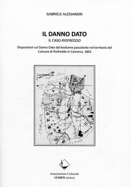 Il danno dato. Il caso Riofreddo. Disposizioni sul danno dato dal bestiame pascolante nel territorio del comune di Riofreddo in Comarca 1863 - Gabriele Alessandri - copertina