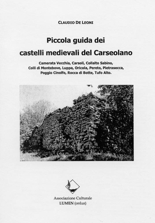 Piccola guida dei castelli medievali del Carseolano. Camerata Vecchia, Carsoli, Collalto Sabino, Colli di Montebove, Luppa, Oricola, Pereto, Pietrasecca, Poggio Cinolfo, Rocca di Botte, Tufo Alto - Claudio De Leoni - copertina