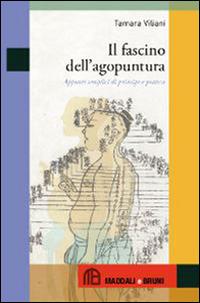 Il fascino dell'agopuntura. Appunti semplici di principi e pratica - Tamara Viliani - copertina