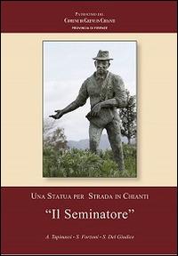 Una statua per strada in Chianti. «Il seminatore» - Antonio Tapinassi,Simona Forzoni,Sarah Del Giudice - copertina