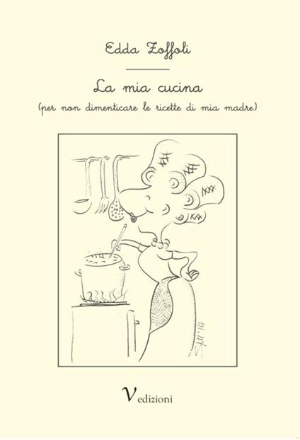 La mia cucina (per non dimenticare le ricette di mia madre) - Edda Zoffoli - copertina