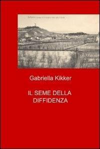 Il seme della diffidenza - Gabriella Kikker - copertina