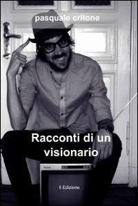 Racconti di un visionario - Pasquale Critone - copertina