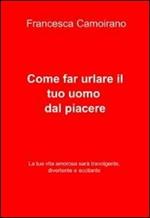 Come far urlare il tuo uomo dal piacere