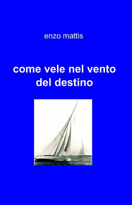 Come vele nel vento del destino - Enzo Mattis - copertina