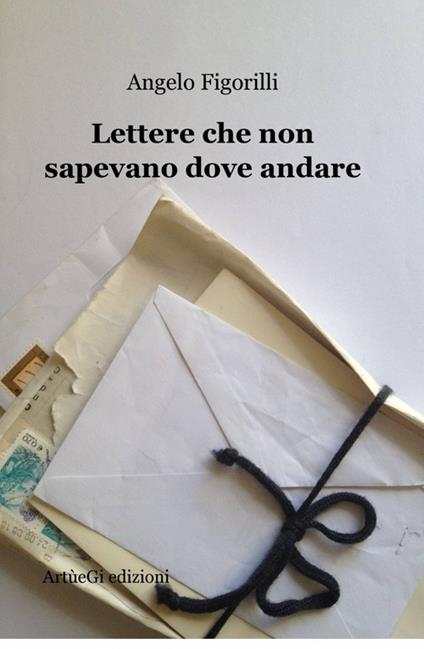 Lettere che non sapevano dove andare - Angelo Figorilli - copertina