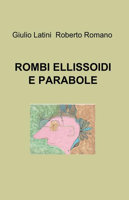 Rombi, ellissoidi e parabole - Giulio Latini,Roberto Romano - copertina