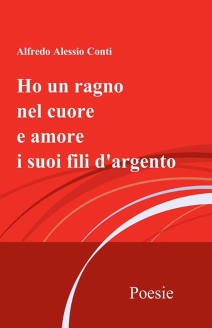 Ho un ragno nel cuore e amore i suoi fili d'argento - Alfredo Alessio Conti - copertina