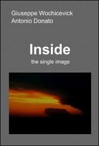 Inside. The single image - Giuseppe Wochicevick,Antonio Donato - copertina