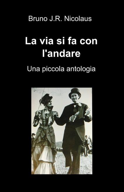 La via si fa con l'andare - Bruno J.R. Nicolaus - copertina