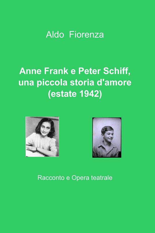 Anne frank e Peter Schiff, una piccola storia d'amore (estate 1942) - Aldo Fiorenza - ebook