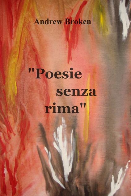 Poesie senza rima - Andrew Broken - ebook