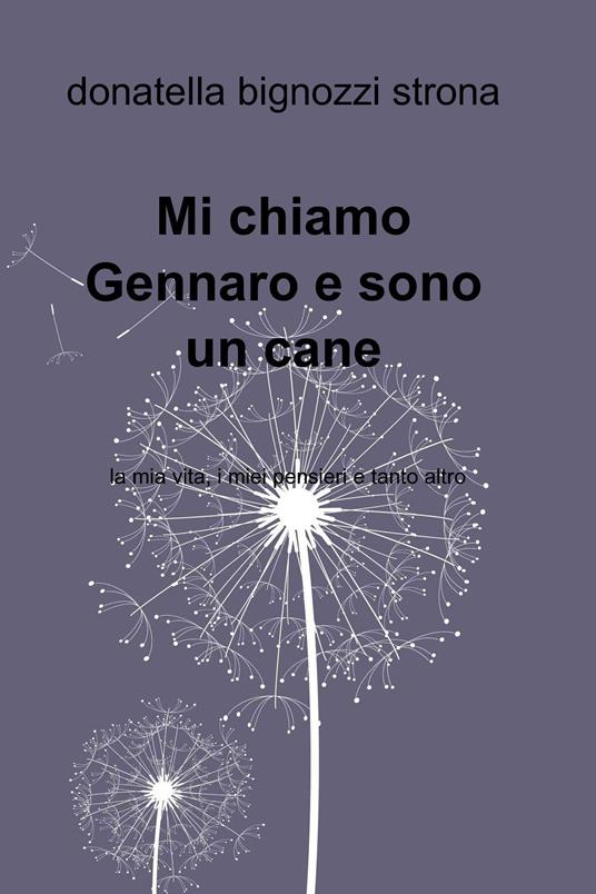 Mi chiamo Gennaro e sono un cane. La mia vita, i miei pensieri e tanto altro - Donatella Bignozzi Strona - ebook