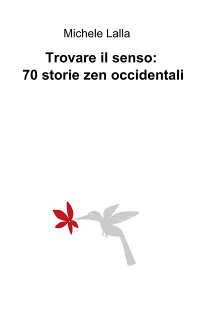 Trovare il senso: 70 storie zen occidentali - Michele Lalla - ebook