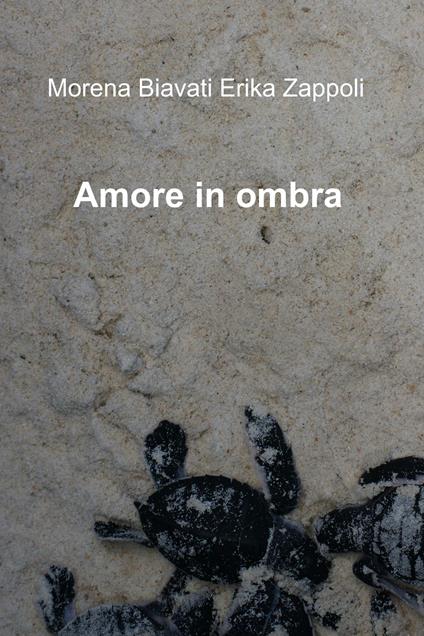 Amore in ombra - Morena E. Biavati,Erika Zappoli - ebook