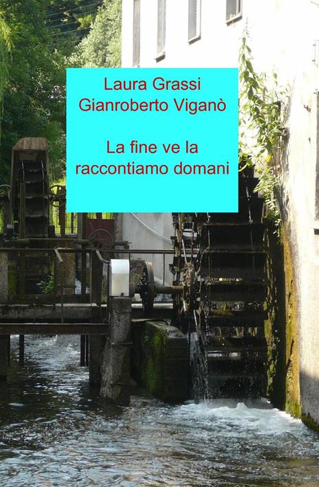 La fine ve la raccontiamo domani - Laura Grassi,Gianroberto Viganò - 3