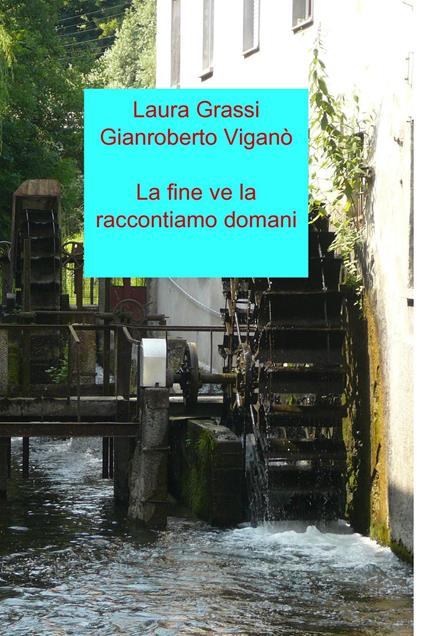 La fine ve la raccontiamo domani - Laura Grassi,Gianroberto Viganò - ebook