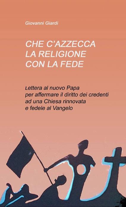 Che c'azzecca la religione con la fede? - Giovanni Giardi - copertina