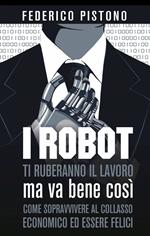 I robot ti ruberanno il lavoro, ma va bene così