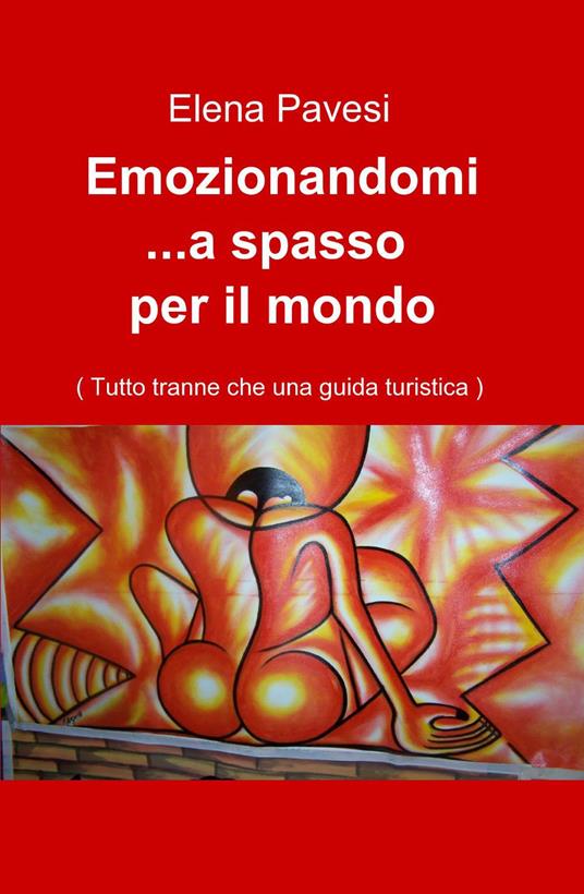 Emozionandomi a spasso per il mondo - Elena Pavesi - Libro - ilmiolibro  self publishing - La community di ilmiolibro.it