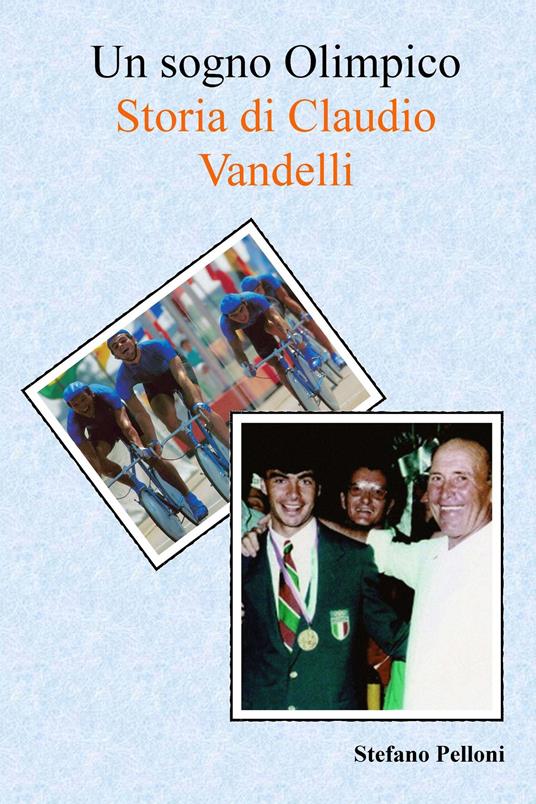 Un sogno olimpico. Storia di Claudio Vandelli - Stefano Pelloni - ebook