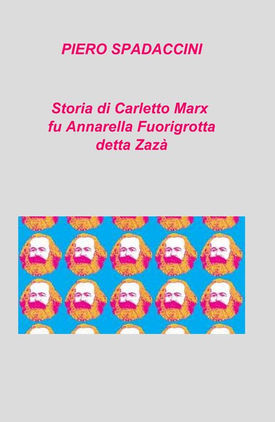 Storia di Carletto Marx fu Annarella Fuorigrotta detta Zazà - Piero Spadaccini - copertina